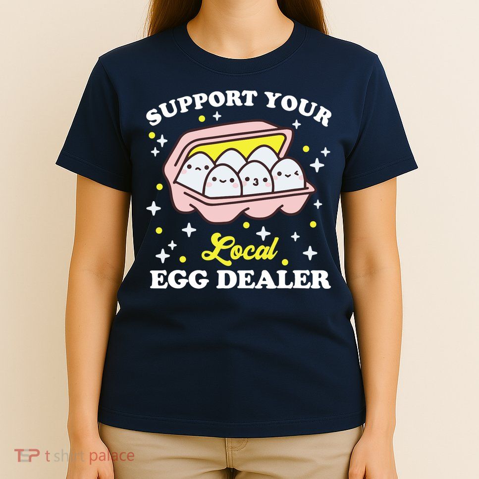 Support Your Local Egg Dealer, Farm Fresh eggs Funny farm T-Shirt
