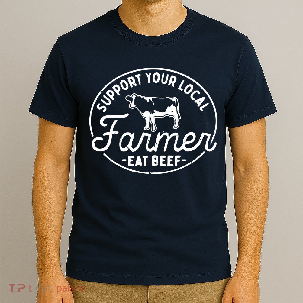 Support Your Local Farmer Eat Beef T-Shirt
