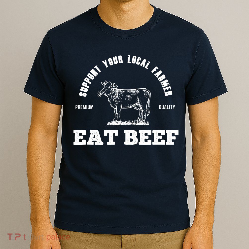 Support Your Local Farmer Eat Beef Farm Farming Gift T-Shirt