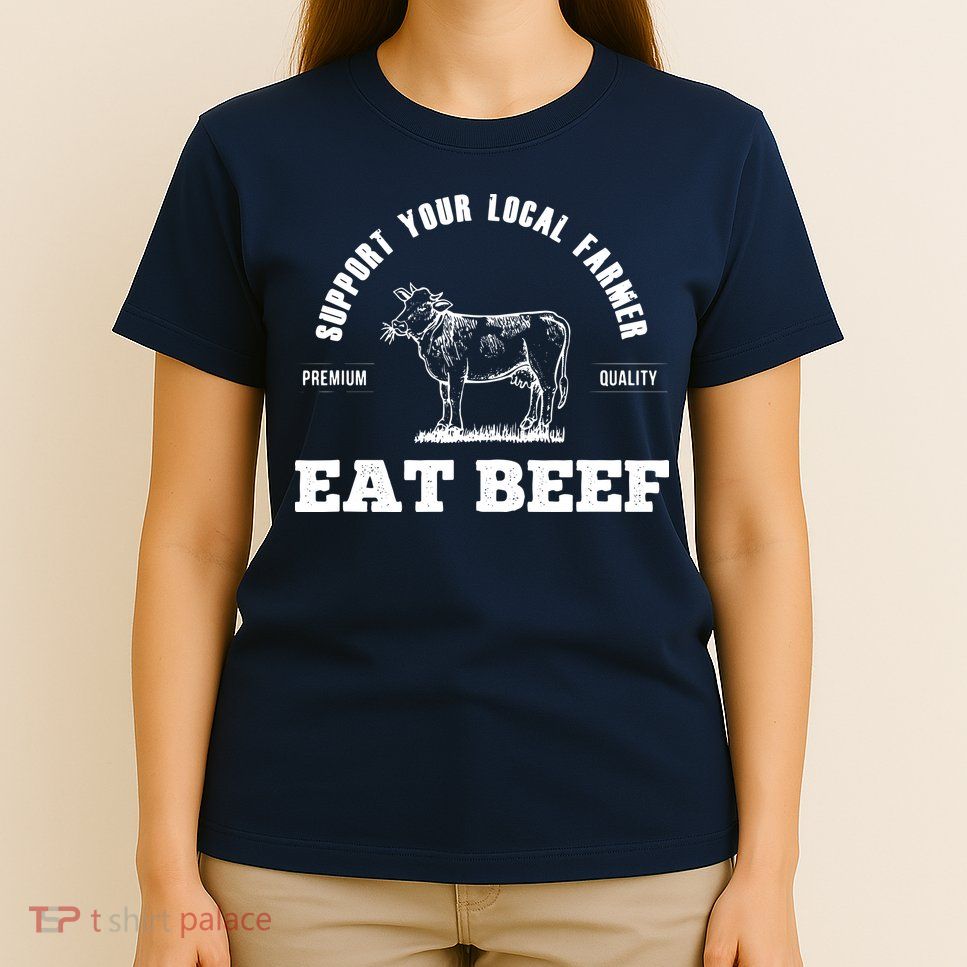 Support Your Local Farmer Eat Beef Farm Farming Gift T-Shirt