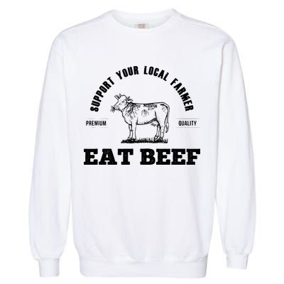 Support Your Local Farmer Eat Beef Farm Farming Gift Garment-Dyed Sweatshirt