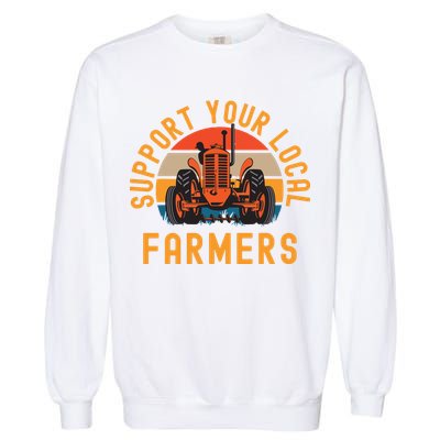 Support Your Local Farmers Farm And Ranch Life Tractor Garment-Dyed Sweatshirt