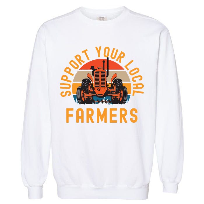 Support Your Local Farmers Farm And Ranch Life Tractor Garment-Dyed Sweatshirt