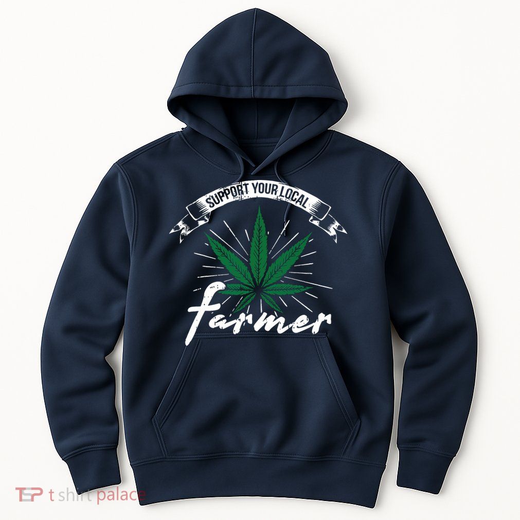 Support Your Local Weed Farmer Funny Cannabis Marijuana Gift Hoodie