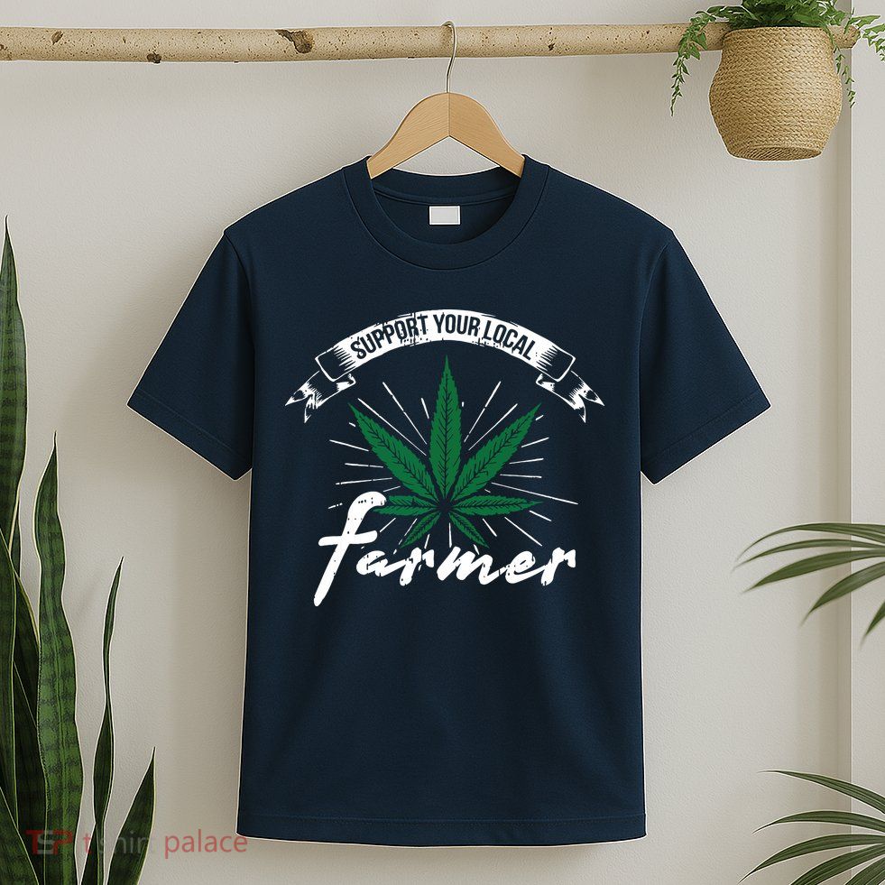Support Your Local Weed Farmer Funny Cannabis Marijuana Gift T-Shirt
