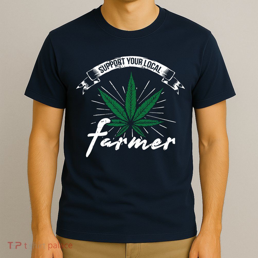 Support Your Local Weed Farmer Funny Cannabis Marijuana Gift T-Shirt