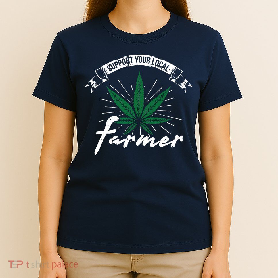 Support Your Local Weed Farmer Funny Cannabis Marijuana Gift T-Shirt