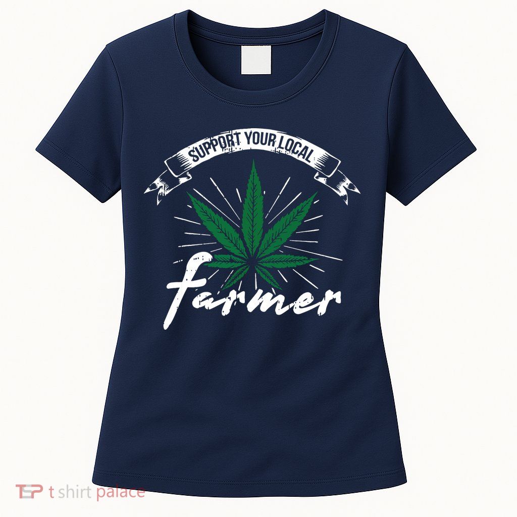 Support Your Local Weed Farmer Funny Cannabis Marijuana Gift Womens T-Shirt