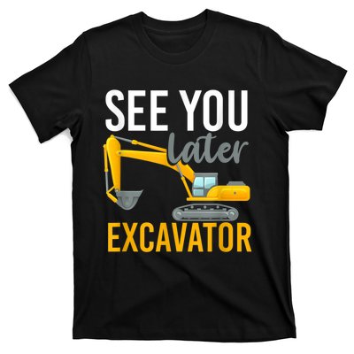 See You Later Excavator T-Shirt