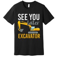 See You Later Excavator Premium T-Shirt