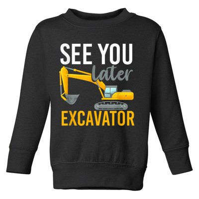 See You Later Excavator Toddler Sweatshirt