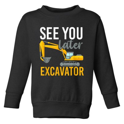 See You Later Excavator Toddler Sweatshirt