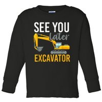 See You Later Excavator Toddler Long Sleeve Shirt