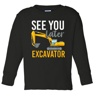 See You Later Excavator Toddler Long Sleeve Shirt