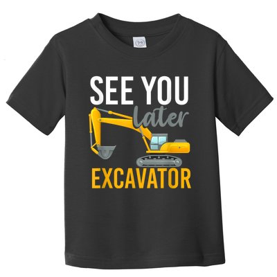 See You Later Excavator Toddler T-Shirt