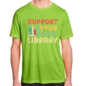 Support Your Local Library Book Readers Lovers Gift Adult ChromaSoft Performance T-Shirt