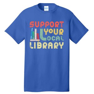 Support Your Local Library Book Readers Lovers Gift Tall T-Shirt