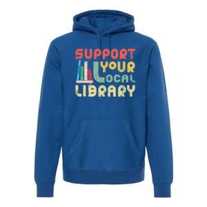 Support Your Local Library Book Readers Lovers Gift Premium Hoodie