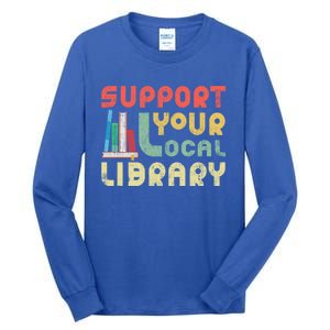 Support Your Local Library Book Readers Lovers Gift Tall Long Sleeve T-Shirt