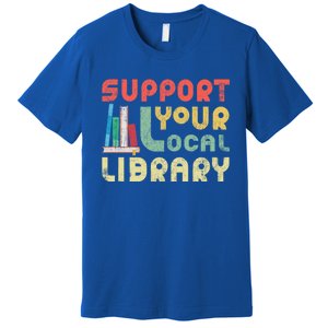 Support Your Local Library Book Readers Lovers Gift Premium T-Shirt