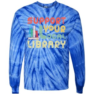 Support Your Local Library Book Readers Lovers Gift Tie-Dye Long Sleeve Shirt