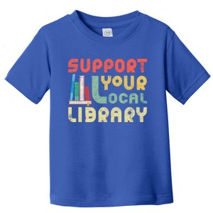 Support Your Local Library Book Readers Lovers Gift Toddler T-Shirt