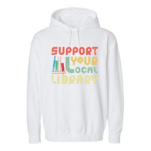 Support Your Local Library Book Readers Lovers Gift Garment-Dyed Fleece Hoodie