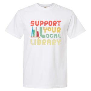 Support Your Local Library Book Readers Lovers Gift Garment-Dyed Heavyweight T-Shirt