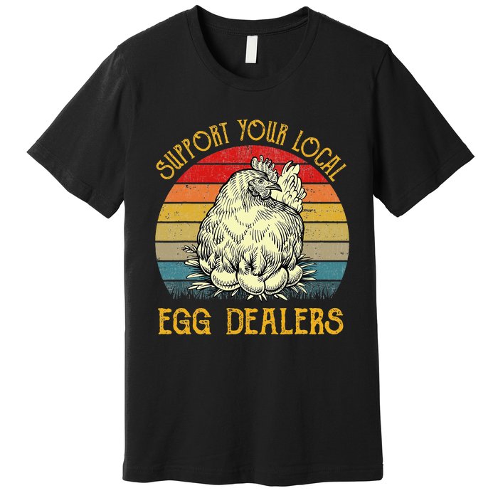 Support Your Local Egg Dealers Farmers Funny Chicken Lover Premium T-Shirt