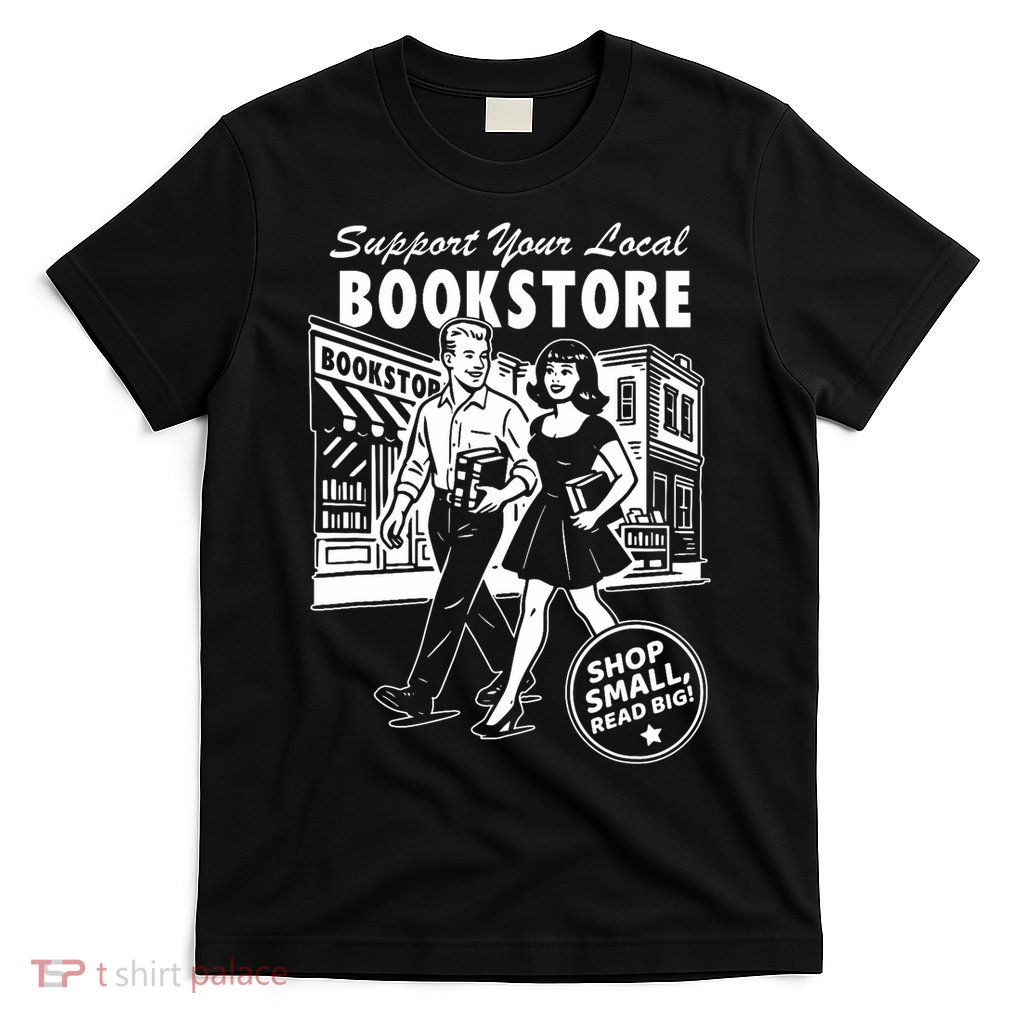 Support Your Local Bookstore, Reading Book Lover T-Shirt