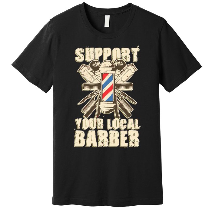 Support Your Local Barber Hairstylist Funny Gift Premium T-Shirt