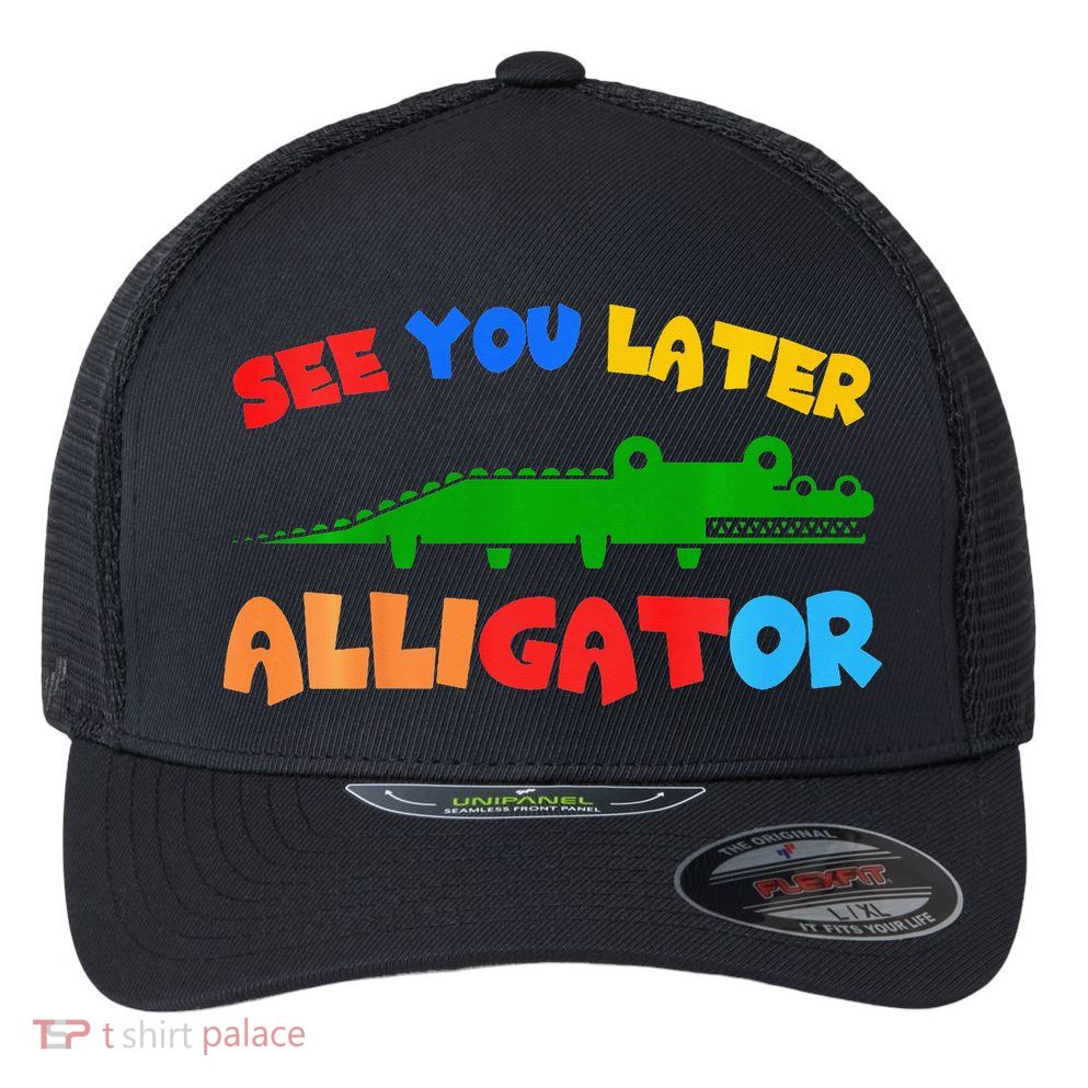 See You Later Alligator Crocodile Gator Funny Flexfit Unipanel Trucker Cap