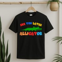See You Later Alligator Crocodile Gator Funny T-Shirt