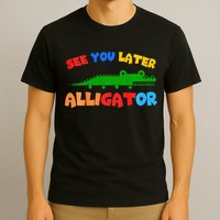 See You Later Alligator Crocodile Gator Funny T-Shirt