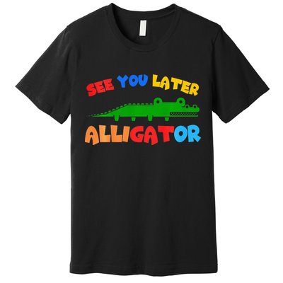 See You Later Alligator Crocodile Gator Funny Premium T-Shirt