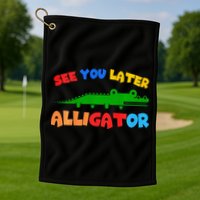 See You Later Alligator Crocodile Gator Funny Golf Towel