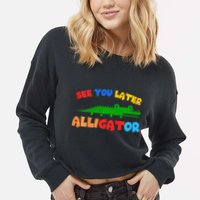 See You Later Alligator Crocodile Gator Funny Cropped Pullover Crew