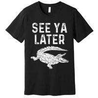 See Ya Later Alligator Funny Animal Pun Crocodile Premium T-Shirt