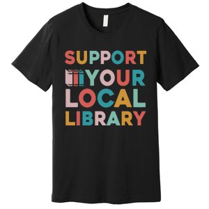 Support Your Local Library Book Lovers Librarian Retro Premium T-Shirt