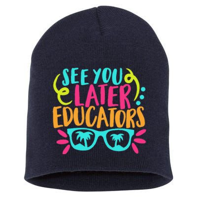 See You Later Educators Funny Last Day Of School Short Acrylic Beanie