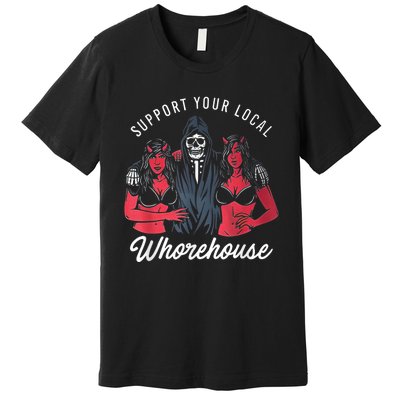 Support Your Local Whorehouse Funny Premium T-Shirt