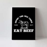 Support Your Local Farmer Cool Gift Eat Beef Farm Farming Gift Great Gift Canvas