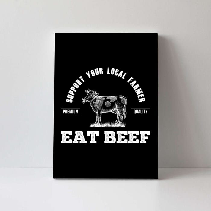 Support Your Local Farmer Cool Gift Eat Beef Farm Farming Gift Great Gift Canvas