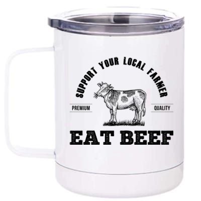 Support Your Local Farmer Cool Gift Eat Beef Farm Farming Gift Great Gift 12 oz Stainless Steel Tumbler Cup