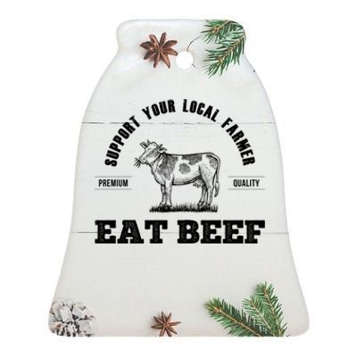 Support Your Local Farmer Cool Gift Eat Beef Farm Farming Gift Great Gift Ceramic Bell Ornament