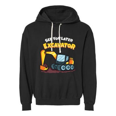 See You Later Excavator Heavy Equipment Digging Dozer Boy Garment-Dyed Fleece Hoodie