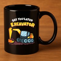 See You Later Excavator Heavy Equipment Digging Dozer Boy 11oz C Handle Ceramic Mug