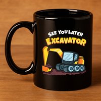 See You Later Excavator Heavy Equipment Digging Dozer Boy 11oz C Handle Ceramic Mug