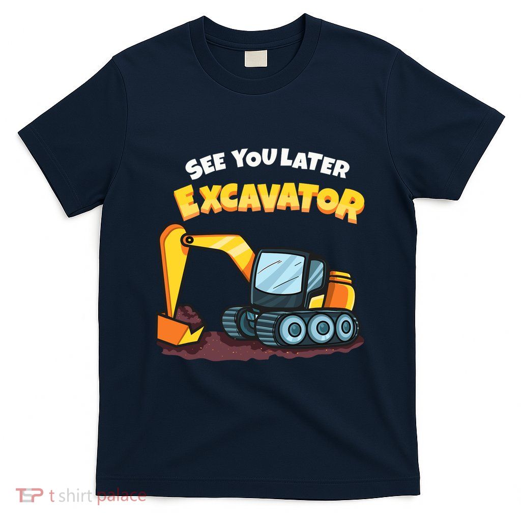 See You Later Excavator Heavy Equipment Digging Dozer Boy T-Shirt