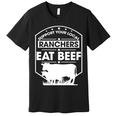 Support Your Local Ranchers Eat Beef Proud Farmer Present Gift Premium T-Shirt